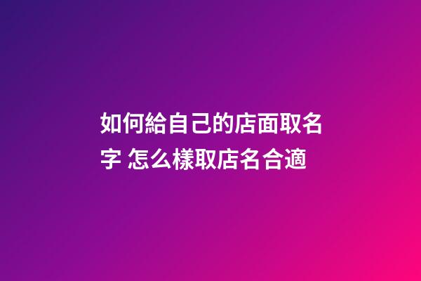 如何給自己的店面取名字 怎么樣取店名合適-第1張-店鋪起名-玄機派